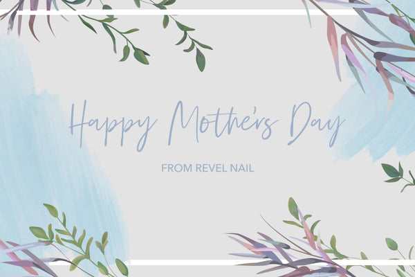 Happy Mother's Day from Revel Nail